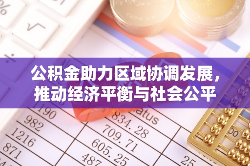 平武公积金助力区域协调发展，推动经济平衡与社会公平