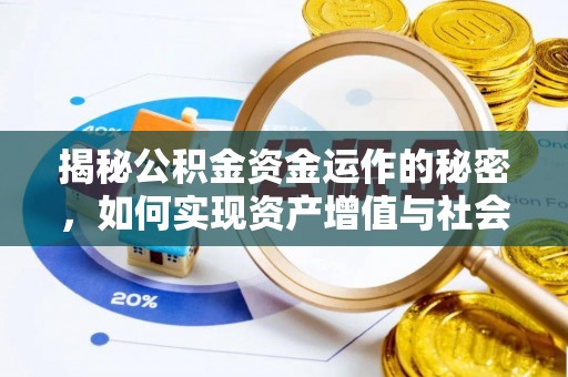 平武揭秘公积金资金运作的秘密，如何实现资产增值与社会福利双赢？