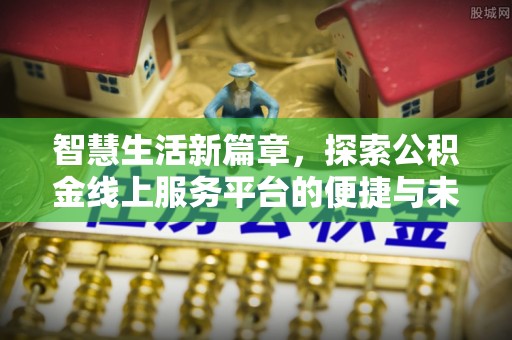 平武智慧生活新篇章，探索公积金线上服务平台的便捷与未来