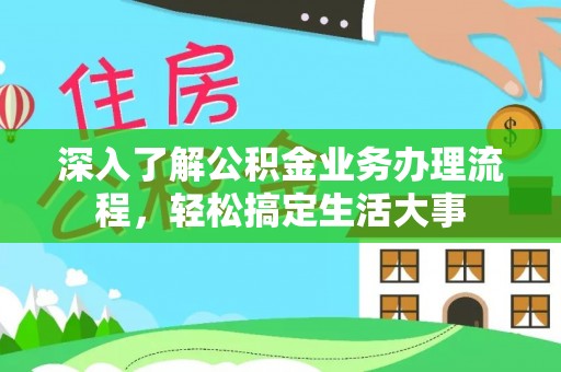 平武深入了解公积金业务办理流程，轻松搞定生活大事
