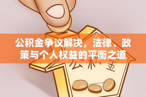 平武公积金争议解决，法律、政策与个人权益的平衡之道