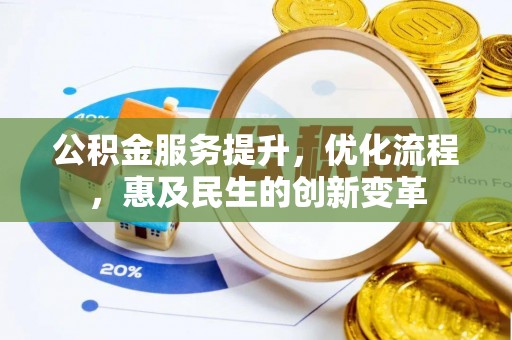 平武公积金服务提升，优化流程，惠及民生的创新变革