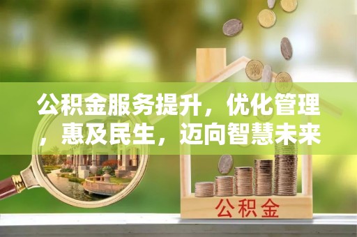 平武公积金服务提升，优化管理，惠及民生，迈向智慧未来