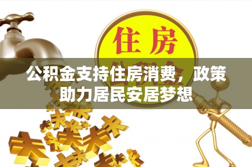 平武公积金支持住房消费，政策助力居民安居梦想