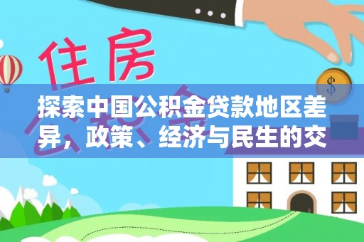 平武探索中国公积金贷款地区差异，政策、经济与民生的交织影响